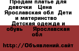 Продам платье для девочки › Цена ­ 200 - Ярославская обл. Дети и материнство » Детская одежда и обувь   . Ярославская обл.